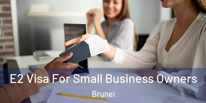  E2 Visa For Small Business Owners Brunei