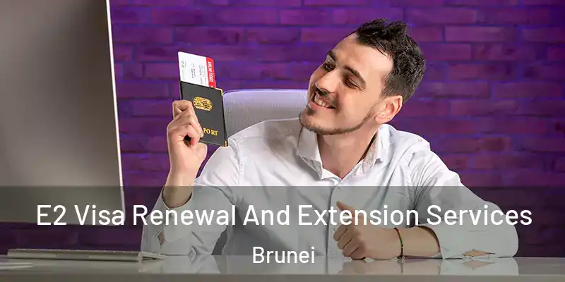  E2 Visa Renewal And Extension Services Brunei
