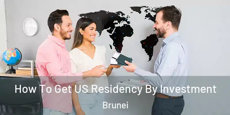  How To Get US Residency By Investment Brunei